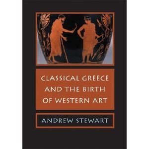 Classical Greece and the Birth of Western Art -- Andrew Stewart